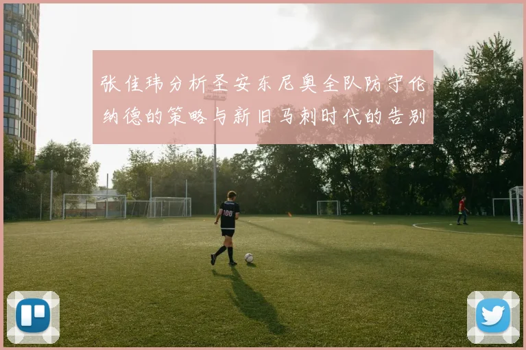 张佳玮分析圣安东尼奥全队防守伦纳德的策略与新旧马刺时代的告别