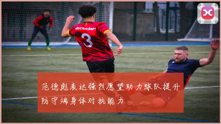范德彪表达强烈愿望助力球队提升防守端身体对抗能力