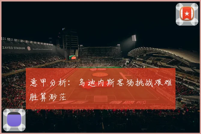 意甲分析：乌迪内斯客场挑战艰难胜算渺茫